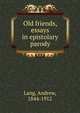 Old friends, essays in epistolary parody, Lang, Andrew, 1844-1912 