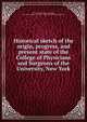 Historical sketch of the origin, progress, and present state of the College of Physicians and Surgeons of the University, New York, Francis, John W. (John Wakefield), 1789-1861,Columbia University. College of Physicians and Surgeons 