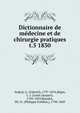 Dictionnaire de mdecine et de chirurgie pratiques. t.5 1830, Andral, G. (Gabriel), 1797-1876,B?gin, L. J. (Louis Jacques), 1793-1859,Blandin, Ph. Fr. (Philippe Fr?d?ric), 1798-1849 