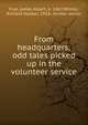 From headquarters; odd tales picked up in the volunteer service, Frye, James Albert, b. 1863,Wilmer, Richard Hooker, 1918-, former owner 