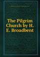 The Pilgrim Church by H.E. Broadbent, World Council of Cults http://worldcouncilofcults.com 