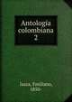 Antologa colombiana. 2, Isaza, Emiliano, 1850- 