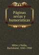 Paginas serias y humoristicas, Mitre y Vedia, Bartolom?, 1845-1900 