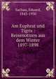 Am Euphrat und Tigris : Reisenotizen aus dem Winter 1897-1898, Sachau, Eduard, 1845-1930 