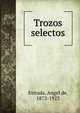 Trozos selectos, Estrada, ?ngel de, 1872-1923 