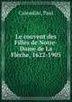 Le couvent des Filles de Notre-Dame de La Fleche, 1622-1905, Calendini, Paul 