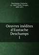 Oeuvres in?dites d'Eustache Deschamps, Deschamps, Eustache, m. 1406?,Tarb?, Prosper, 1809-1871 
