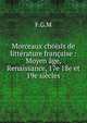 Morceaux choisis de litt?rature fran?aise : Moyen ?ge, Renaissance, 17e 18e et 19e si?cles, F.G.M 