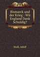 Bismarck und der Krieg : Wir England Dank Schuldig?, Stoll, Adolf 