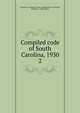 Compiled code of South Carolina, 1930. 2, Gressette, Furman R, Code Commissioner &amp; Wicker, William H., Code editor 