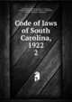 Code of laws of South Carolina, 1922. 2, S. M. Wolfe, attorney general, J. C. McLure, Code Commissioner, W. W. Lewis, C. D. Barksdale, Silas M. Wetmore, collaborators 