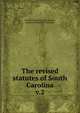 The revised statutes of South Carolina.. v.2, Revision begun by John J. Maher, completed by John E. Breazeale. 