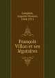 Francois Villon et ses legataires, Longnon, Auguste Honor?, 1844-1911 