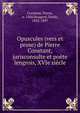 Opuscules (vers et prose) de Pierre Constant, jurisconsulte et poete lengrois, XVIe siecle, Constant, Pierre, n. 1560,Bougard, ?mile, 1832-1897 