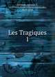 Les Tragiques. 1, Aubign?, Agrippa d', 1552-1630,Read, Charles Alexandre, 1819-1898 