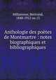 Anthologie des po?tes de Montmartre : notes biographiques et bibliographiques, Millanvoye, Bertrand, 1848-1912 ou 13 