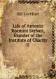 Life of Antonio Rosmini Serbati, founder of the Institute of Charity. II, Bill Lockhart 