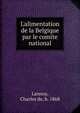 L'alimentation de la Belgique par le comite national, Lannoy, Charles de, b. 1868 
