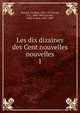 Les dix dizaines des Cent nouvelles nouvelles. 1, Jouaust, Damase, 1834-1893,Jacob, P. L., 1806-1884,Garnier, Jules Ars?ne, 1847-1889 