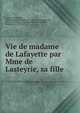 Vie de madame de Lafayette par Mme de Lasteyrie, sa fille, Lasteyrie du Saillant, Marie Antoinette Virginie (de Lafayette), marquise de, 1782-1849,Lafayette, Marie Adrienne (de Noailles), marquise de, 1759-1807 