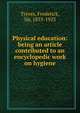Physical education: being an article contributed to an encyclopedic work on hygiene, Treves, Frederick Sir 