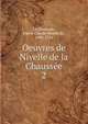 Oeuvres de Nivelle de la Chausse. 2, La Chauss?e, Pierre Claude Nivelle de, 1692-1754 
