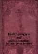 Health progress and administration in the West Indies, Boyce, Rubert W. (Rubert William), Sir, 1864-1911 