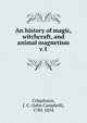 An history of magic, witchcraft, and animal magnetism. v.1, Colquhoun, J. C. (John Campbell), 1785-1854 
