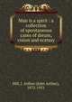 Man is a spirit : a collection of spontaneous cases of dream, vision and ecstasy, Hill, J. Arthur (John Arthur), 1872-1951 