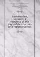 John Holden, unionist, a romance of the days of destruction and reconstruction, De Leon, T. C. (Thomas Cooper), 1839-1914,Ledyard, Erwin, joint author. John Holden, unionist 