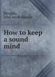 How to keep a sound mind, Morgan, John Jacob Brooke 
