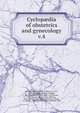 Cyclopdia of obstetrics and gynecology. v.4, Grandin, Egbert H. (Egbert Henry), b. 1855, ed,Bandl, Ludwig,Billroth, Theodor, 1829-1894,B?rner, Ernst, 1843-1914,Breisky, A,Charpentier, Arthur Louis Alphonse, 1836-1899,Chrobak, Rudolf,Gusserow, A,Hegar, A. (Alfred), 1830-1914,Kaltenbach, Rudolph, 