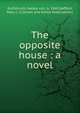 The opposite house : a novel, Eschstruth, Nataly von, b. 1860,Safford, Mary J., tr,Street and Smith Publications 