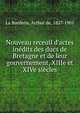Nouveau receuil d'actes in?dits des ducs de Bretagne et de leur gouvernement, XIIIe et XIVe si?cles, La Borderie, Arthur de, 1827-1901 