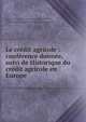 Le cr?dit agricole : conf?rence donn?e, suivi de Historique du cr?dit agricole en Europe, Andrimont, L?on d', 1836-1905,Micha, Alfred, 1845-1925,Belgium. Laws, statutes, etc. loi sur les pr?ts agricoles,Statuts-types d'une banque populaire agricole 