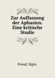 Zur Auffassung der Aphasien. Eine kritische Studie, Sigmund Freud 