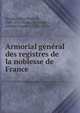 Armorial general des registres de la noblesse de France, Hozier, Louis Pierre d', 1685-1767,Hozier de S?rigny, Antoine Marie d', 1721-1810? 