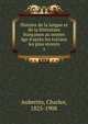 Histoire de la langue et de la litt?rature fran?aises au moyen ?ge d'apr?s les travaux les plus r?cents, Aubertin, Charles, 1825-1908 