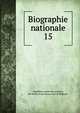 Biographie nationale. 15, Acad?mie royale des sciences, des lettres et des beaux-arts de Belgique 