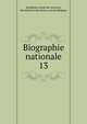 Biographie nationale. 13, Acad?mie royale des sciences, des lettres et des beaux-arts de Belgique 