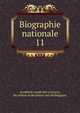 Biographie nationale. 11, Acad?mie royale des sciences, des lettres et des beaux-arts de Belgique 