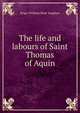 The life and labours of Saint Thomas of Aquin, Roger William Bede Vaughan 