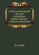 Credo; court expos? de la foi Catholique: dogme-morale-culte en 40 lectures, A. le Roy 