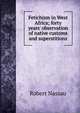 Fetichism in West Africa; forty years' observation of native customs and superstitions, Robert Nassau 