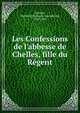 Les Confessions de l'abbesse de Chelles, fille du R?gent, Lescure, Mathurin Fran?ois Adolphe de, 1833-1892 