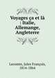 Voyages ?a et l? : Italie, Allemange, Angleterre, Lecomte, Jules Fran?ois, 1814-1864 