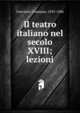 Il teatro italiano nel secolo XVIII; lezioni, Guerzoni, Giuseppe, 1835-1886 
