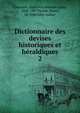 Dictionnaire des devises historiques et hraldiques. 2, Chassant, Alphonse Antoine Louis, 1808-1907,Tausin, Henri, n? 1848 joint author 