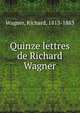 Quinze lettres de Richard Wagner, Richard Wagner 