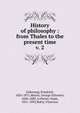 History of philosophy : from Thales to the present time. v. 2, Ueberweg, Friedrich, 1826-1871,Morris, George Sylvester, 1840-1889, tr,Porter, Noah, 1811-1892,Botta, Vincenzo 